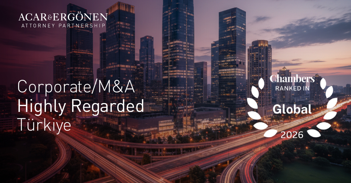 We Are Proud to Share That Acar & Ergönen Has Been Ranked in “Corporate/M&A: Highly Regarded” in the Chambers Global Guide