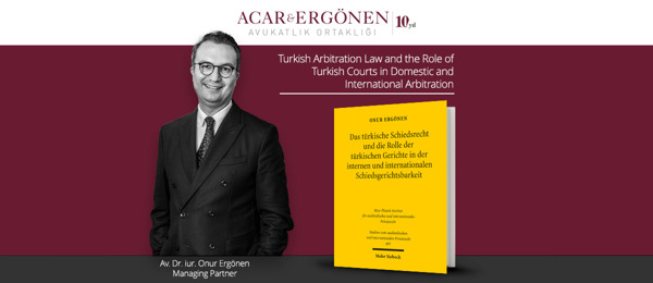 Av. Dr. iur. Onur Ergönen, has published a book titled "Turkish Arbitration Law and the Role of Turkish Courts in Domestic and International Arbitration"